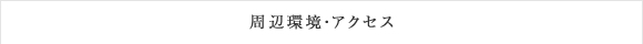 周辺環境・アクセス